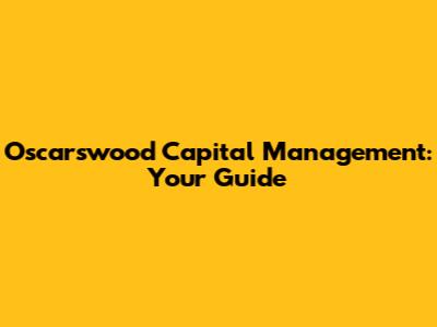 Oscarswood Capital Management: Your Guide