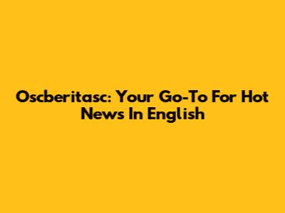 Oscberitasc: Your Go-To For Hot News In English