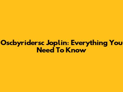 Oscbyridersc Joplin: Everything You Need To Know