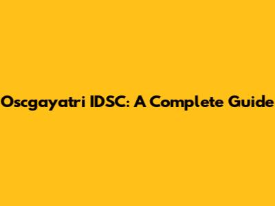 Oscgayatri IDSC: A Complete Guide