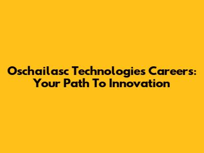 Oschailasc Technologies Careers: Your Path To Innovation