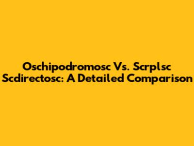 Oschipodromosc Vs. Scrplsc Scdirectosc: A Detailed Comparison