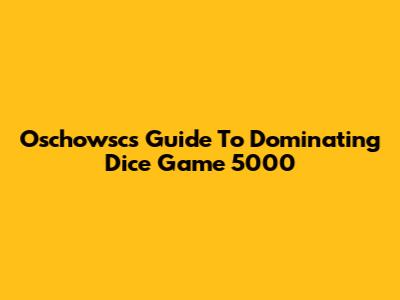 Oschowsc's Guide To Dominating Dice Game 5000
