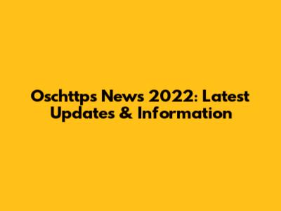 Oschttps News 2022: Latest Updates & Information