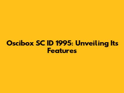 Oscibox SC ID 1995: Unveiling Its Features