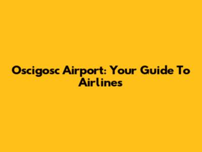 Oscigosc Airport: Your Guide To Airlines
