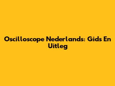Oscilloscope Nederlands: Gids En Uitleg