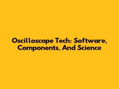 Oscilloscope Tech: Software, Components, And Science