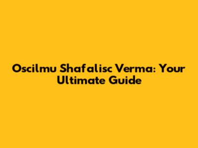 Oscilmu Shafalisc Verma: Your Ultimate Guide
