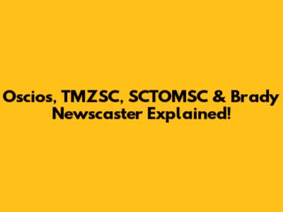 Oscios, TMZSC, SCTOMSC & Brady Newscaster Explained!