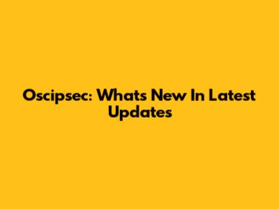 Oscipsec: What's New In Latest Updates
