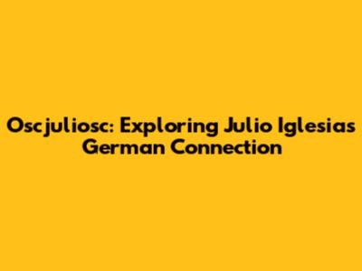 Oscjuliosc: Exploring Julio Iglesias' German Connection