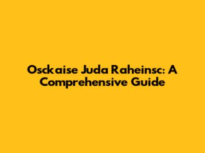 Osckaise Juda Raheinsc: A Comprehensive Guide