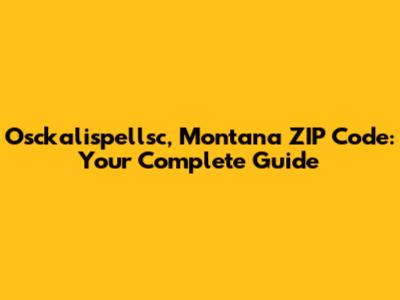 Osckalispellsc, Montana ZIP Code: Your Complete Guide