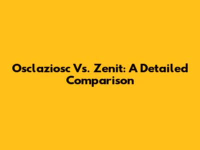 Osclaziosc Vs. Zenit: A Detailed Comparison
