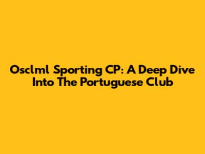 Osclml Sporting CP: A Deep Dive Into The Portuguese Club