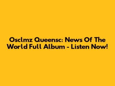 Osclmz Queensc: News Of The World Full Album - Listen Now!