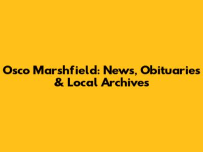 Osco Marshfield: News, Obituaries & Local Archives