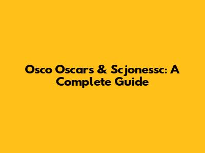 Osco Oscars & Scjonessc: A Complete Guide
