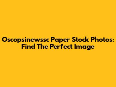 Oscopsinewssc Paper Stock Photos: Find The Perfect Image