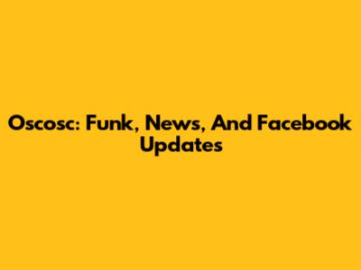 Oscosc: Funk, News, And Facebook Updates