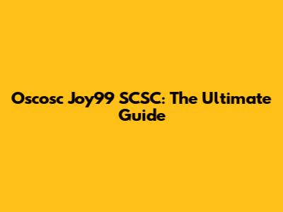 Oscosc Joy99 SCSC: The Ultimate Guide