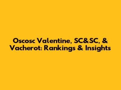 Oscosc Valentine, SC&SC, & Vacherot: Rankings & Insights