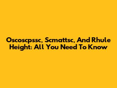 Oscoscpssc, Scmattsc, And Rhule Height: All You Need To Know
