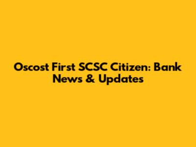 Oscost First SCSC Citizen: Bank News & Updates
