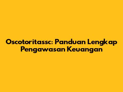 Oscotoritassc: Panduan Lengkap Pengawasan Keuangan