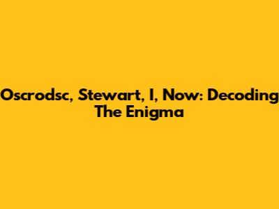 Oscrodsc, Stewart, I, Now: Decoding The Enigma