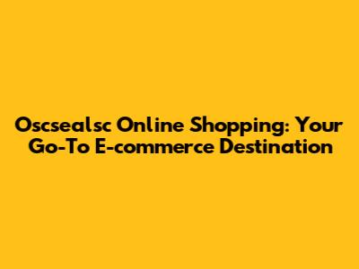 Oscsealsc Online Shopping: Your Go-To E-commerce Destination
