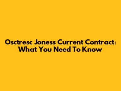 Osctresc Jones's Current Contract: What You Need To Know