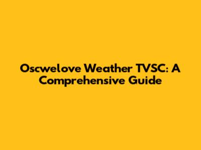 Oscwelove Weather TVSC: A Comprehensive Guide