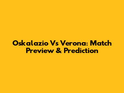Oskalazio Vs Verona: Match Preview & Prediction