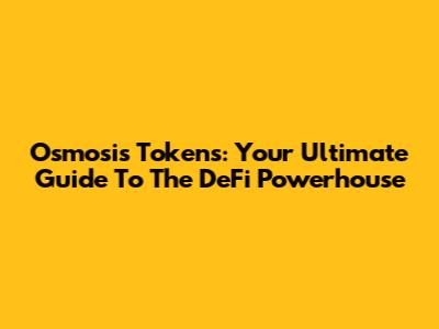 Osmosis Tokens: Your Ultimate Guide To The DeFi Powerhouse
