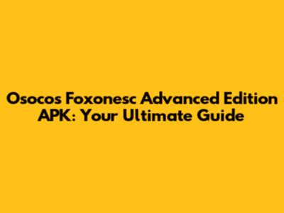 Osocos Foxonesc Advanced Edition APK: Your Ultimate Guide