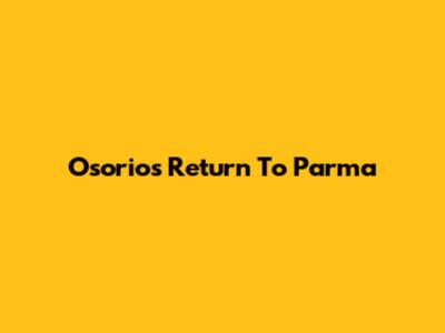 Osorio's Return To Parma