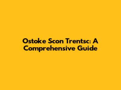 Ostoke Scon Trentsc: A Comprehensive Guide