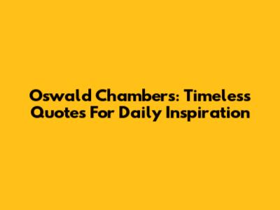 Oswald Chambers: Timeless Quotes For Daily Inspiration