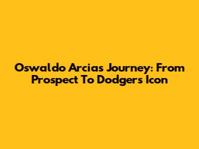 Oswaldo Arcia's Journey: From Prospect To Dodgers Icon