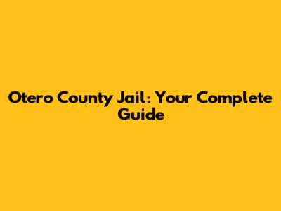 Otero County Jail: Your Complete Guide