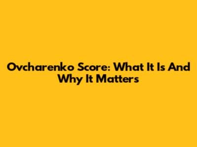 Ovcharenko Score: What It Is And Why It Matters