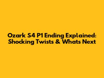 Ozark S4 P1 Ending Explained: Shocking Twists & What's Next