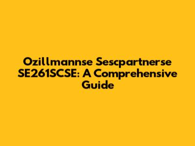 Ozillmannse Sescpartnerse SE261SCSE: A Comprehensive Guide
