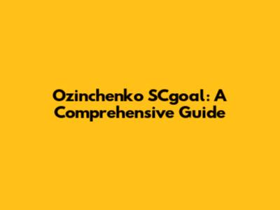 Ozinchenko SCgoal: A Comprehensive Guide
