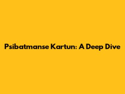 P'sibatmanse Kartun: A Deep Dive