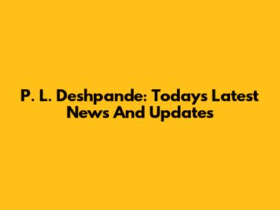 P. L. Deshpande: Today's Latest News And Updates