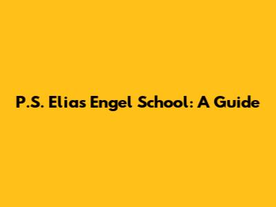 P.S. Elias Engel School: A Guide