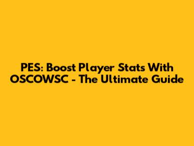 PES: Boost Player Stats With OSCOWSC - The Ultimate Guide